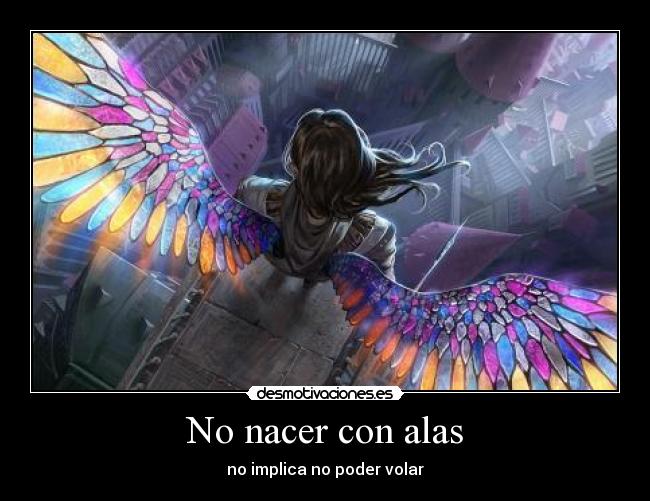 No nacer con alas - no implica no poder volar