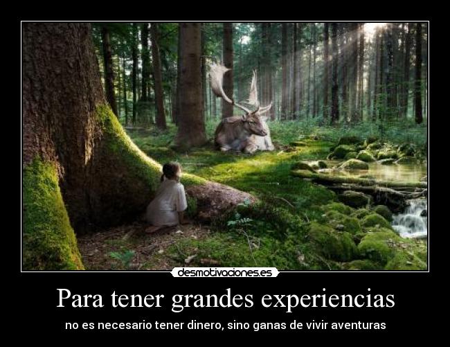 Para tener grandes experiencias - no es necesario tener dinero, sino ganas de vivir aventuras