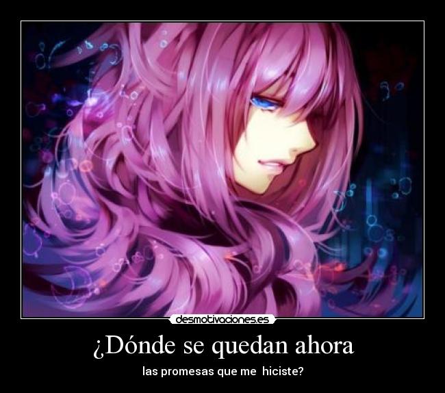 ¿Dónde se quedan ahora - las promesas que me hiciste?