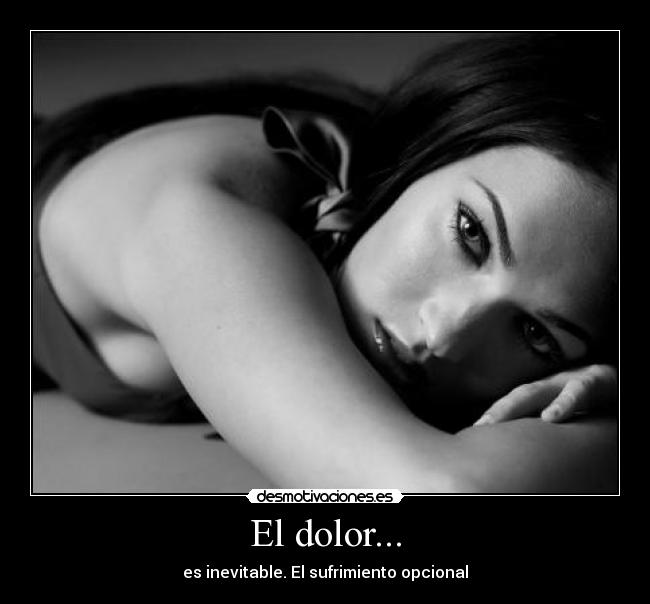 El dolor... - es inevitable. El sufrimiento opcional