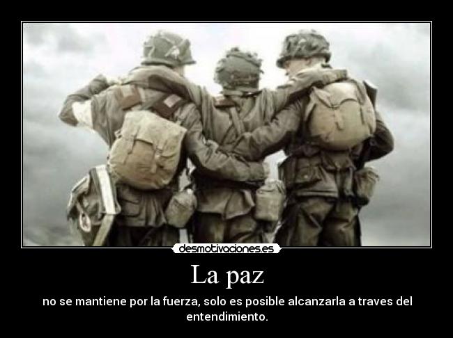 La paz - no se mantiene por la fuerza, solo es posible alcanzarla a traves del entendimiento.