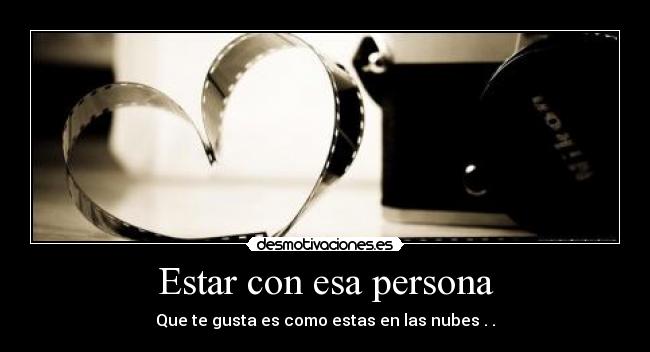 Estar con esa persona - Que te gusta es como estas en las nubes .♥.