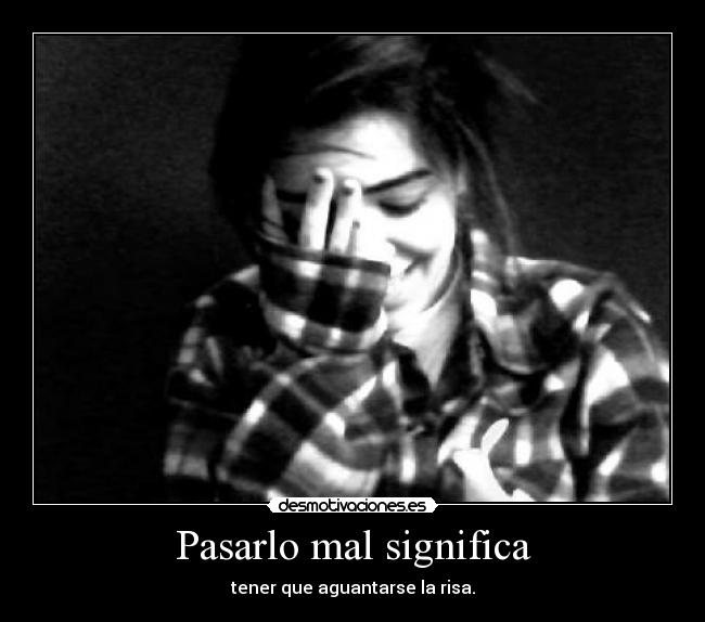 Pasarlo mal significa -
