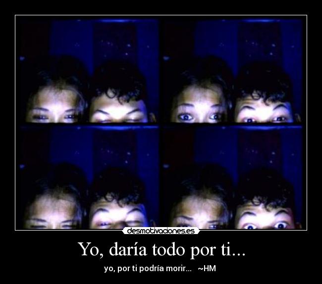 Yo, daría todo por ti... - 