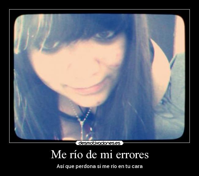 Me río de mi errores - Así que perdona si me río en tu cara