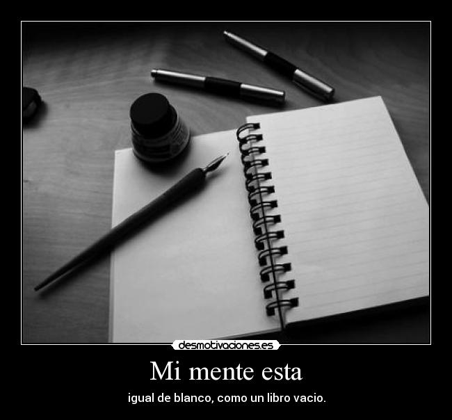 Mi mente esta - igual de blanco, como un libro vacio.