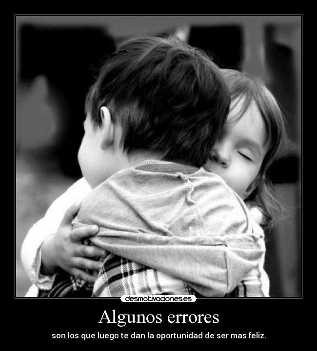 Algunos errores - son los que luego te dan la oportunidad de ser mas feliz.