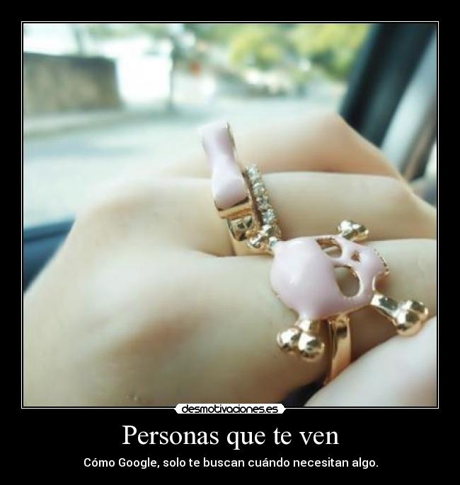 Personas que te ven - Cómo Google, solo te buscan cuándo necesitan algo.