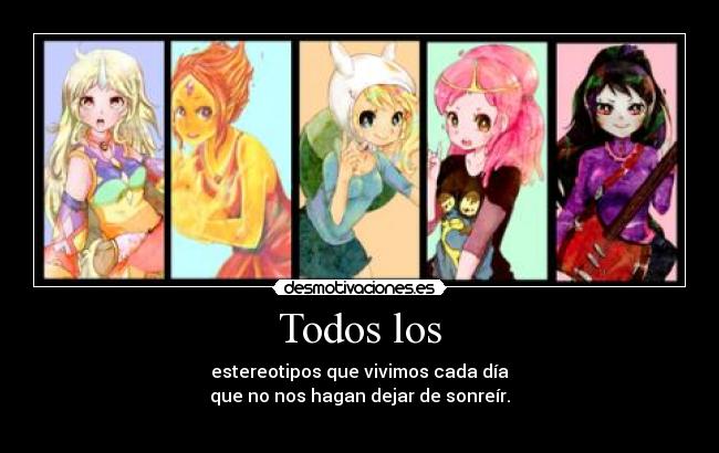 Todos los - estereotipos que vivimos cada día
que no nos hagan dejar de sonreír.