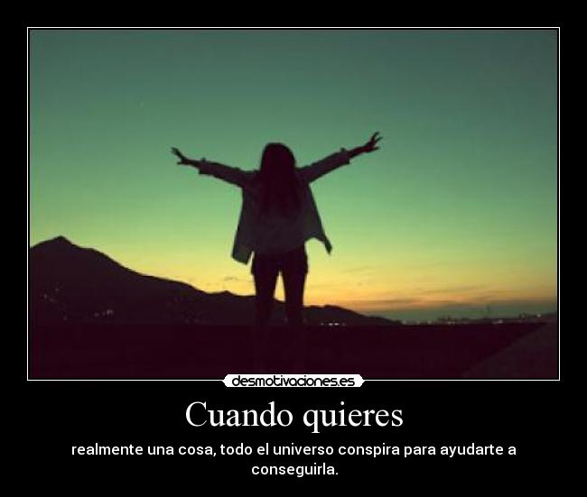 Cuando quieres - realmente una cosa, todo el universo conspira para ayudarte a conseguirla.