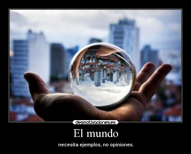 El mundo - necesita ejemplos, no opiniones.