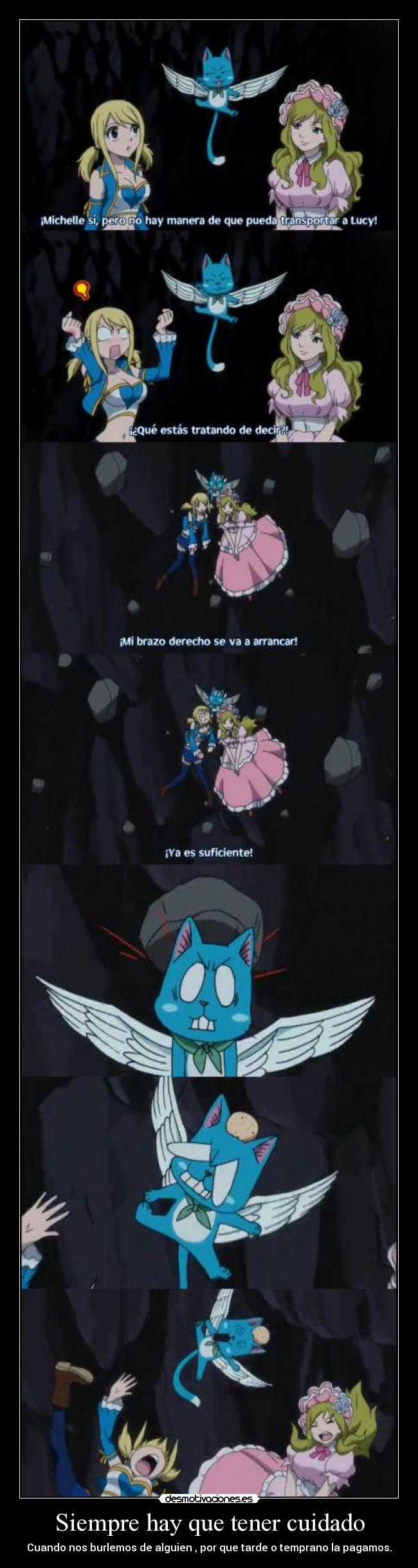 Siempre hay que tener cuidado - Cuando nos burlemos de alguien , por que tarde o temprano la pagamos.