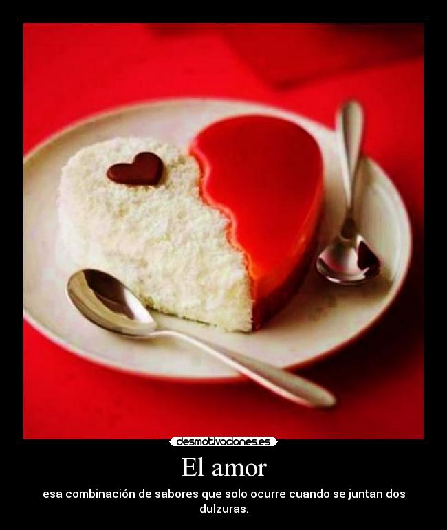 El amor - esa combinación de sabores que solo ocurre cuando se juntan dos dulzuras.