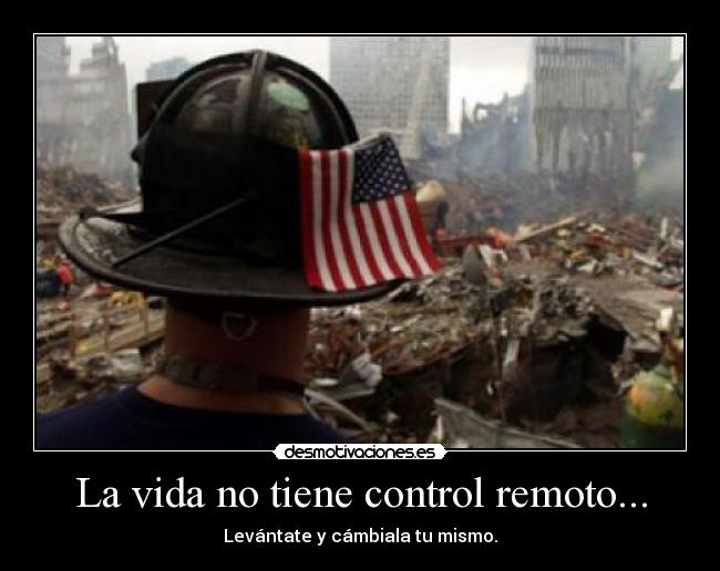 La vida no tiene control remoto... - Levántate y cámbiala tu mismo.