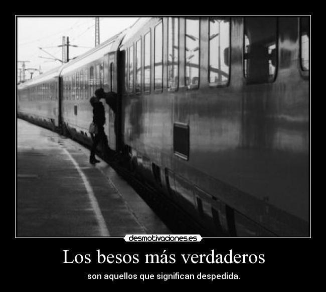 Los besos más verdaderos - son aquellos que significan despedida.