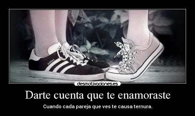 Darte cuenta que te enamoraste - Cuando cada pareja que ves te causa ternura.