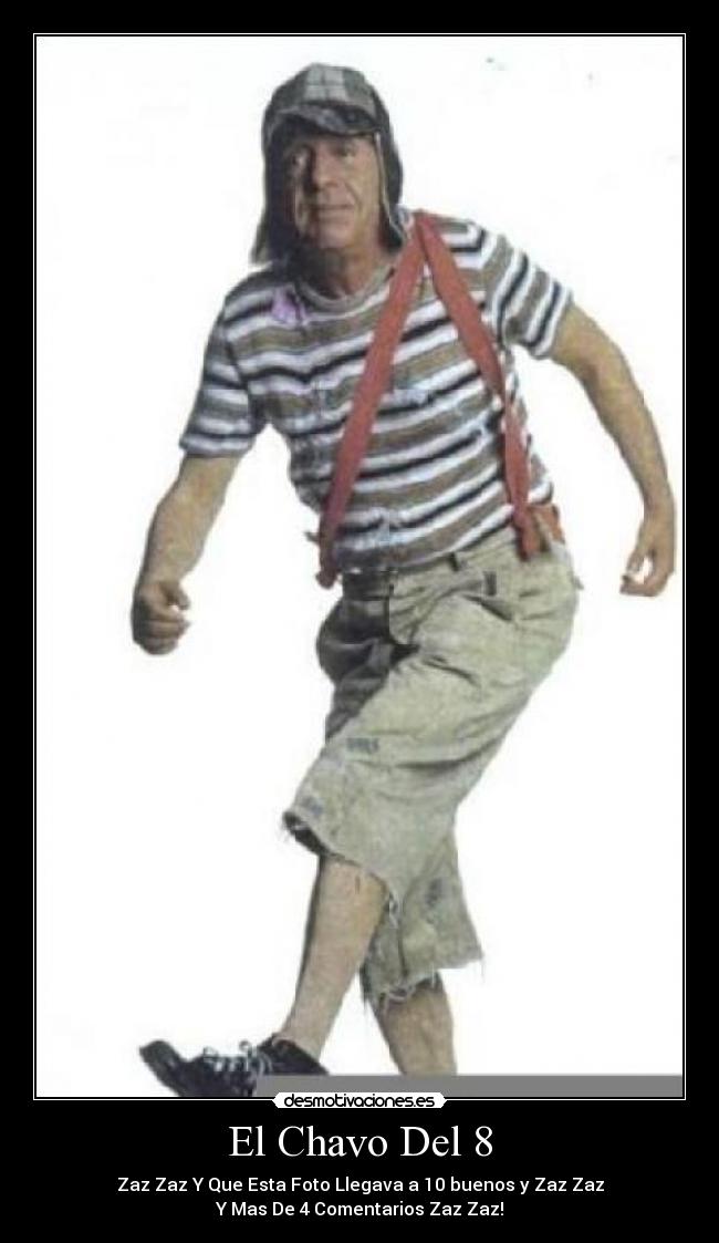El Chavo Del 8 - Zaz Zaz Y Que Esta Foto Llegava a 10 buenos y Zaz Zaz
Y Mas De 4 Comentarios Zaz Zaz!