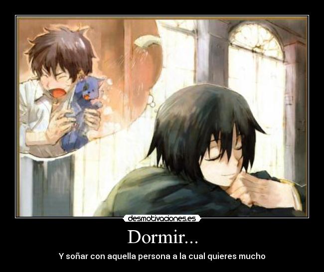 Dormir... - Y soñar con aquella persona a la cual quieres mucho
