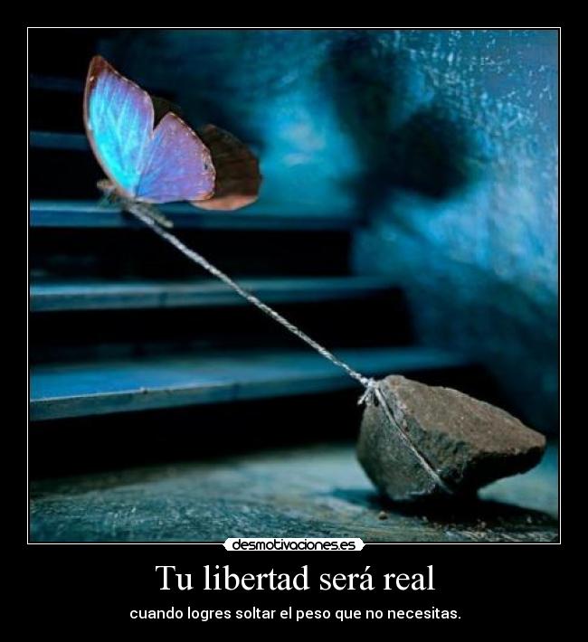 Tu libertad será real - cuando logres soltar el peso que no necesitas.