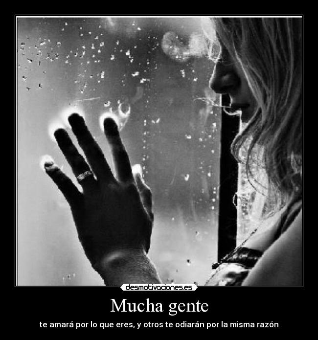 Mucha gente - te amará por lo que eres, y otros te odiarán por la misma razón