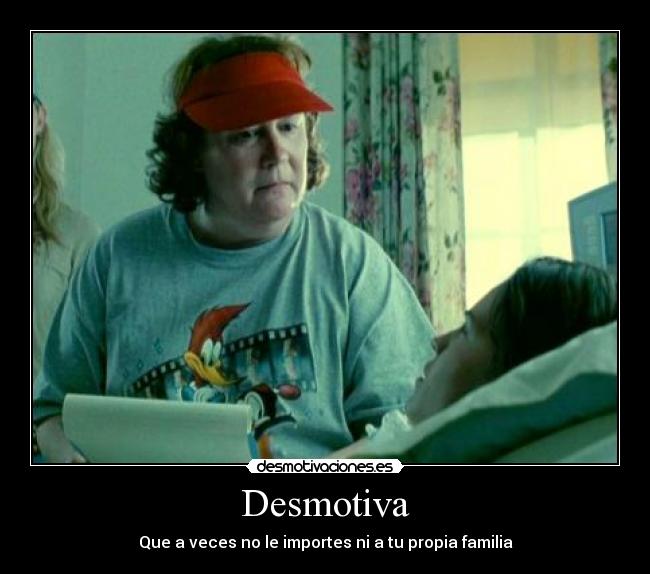 Desmotiva - Que a veces no le importes ni a tu propia familia