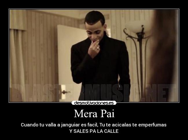 Mera Pai - Cuando tu valla a janguiar es facil, Tu te acicalas te emperfumas
Y SALES PA LA CALLE