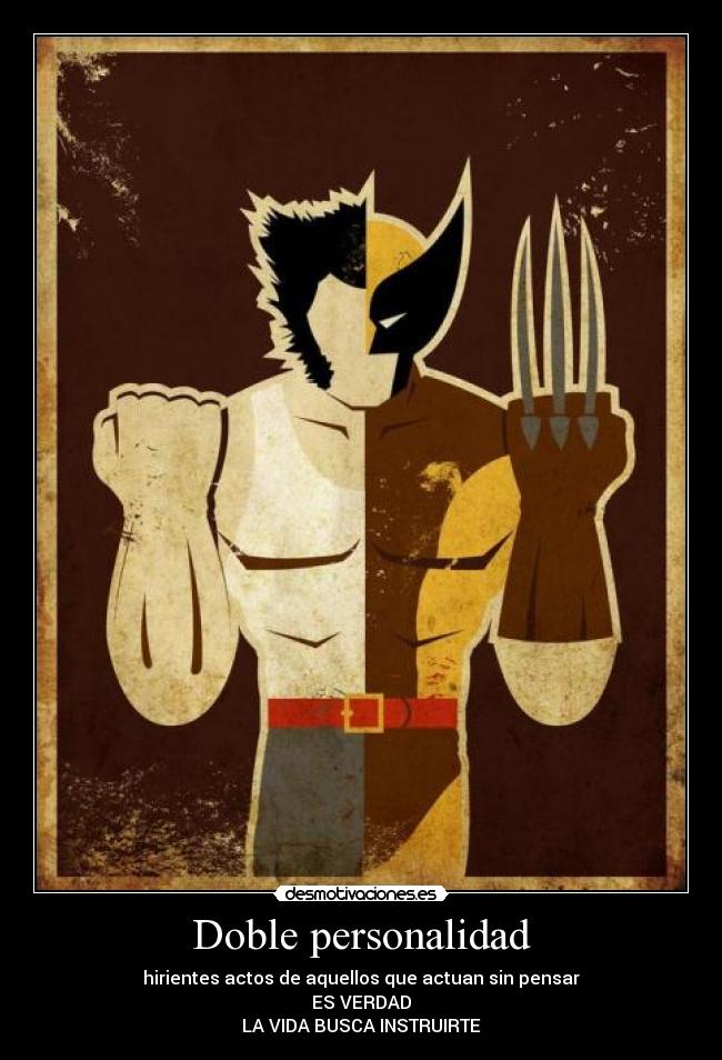 Doble personalidad - hirientes actos de aquellos que actuan sin pensar
ES VERDAD
LA VIDA BUSCA INSTRUIRTE