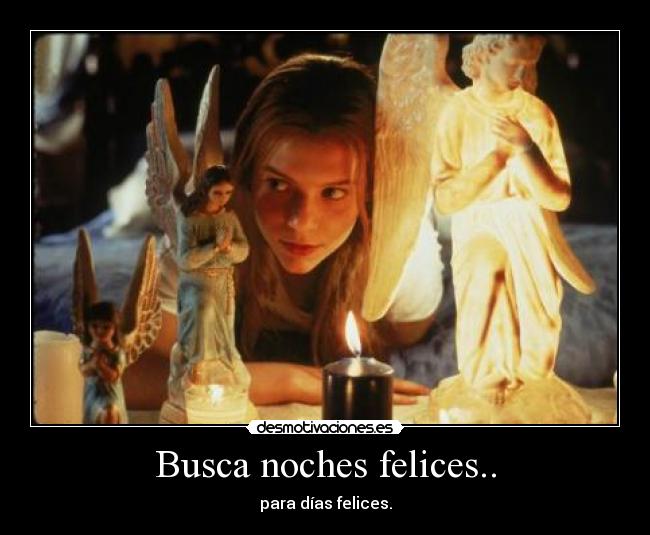 Busca noches felices.. - para días felices.