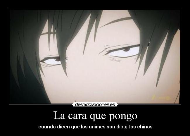 La cara que pongo - cuando dicen que los animes son dibujitos chinos
