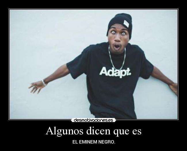 Algunos dicen que es - EL EMINEM NEGRO.
