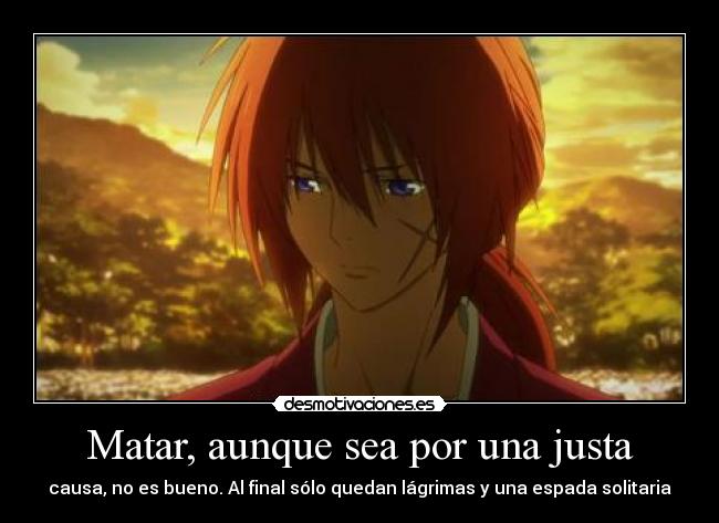 Matar, aunque sea por una justa - causa, no es bueno. Al final sólo quedan lágrimas y una espada solitaria