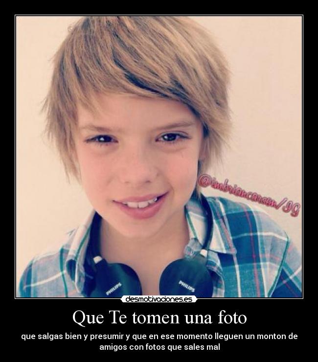 Que Te tomen una foto - que salgas bien y presumir y que en ese momento lleguen un monton de
amigos con fotos que sales mal