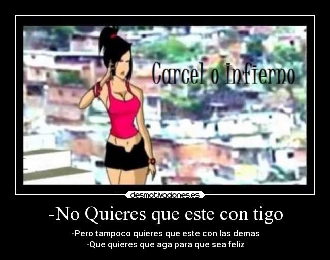 -No Quieres que este con tigo -