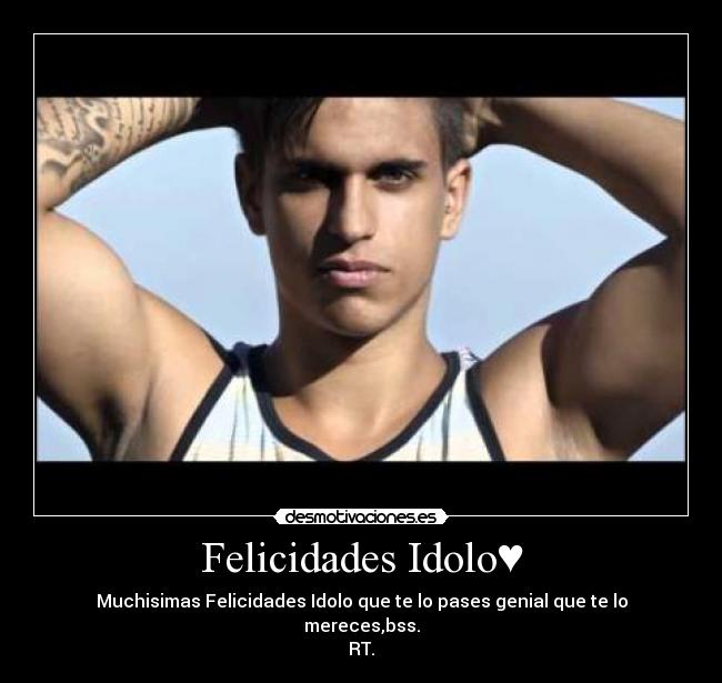 Felicidades Idolo♥ - Muchisimas Felicidades Idolo que te lo pases genial que te lo mereces,bss.
RT.