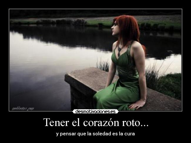 Tener el corazón roto... - y pensar que la soledad es la cura