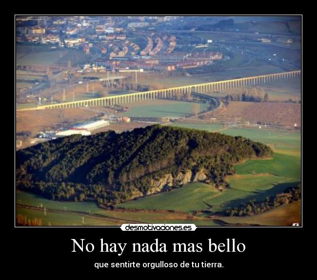 No hay nada mas bello - que sentirte orgulloso de tu tierra.