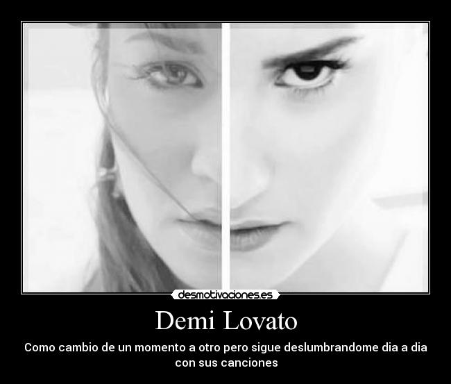 Demi Lovato - Como cambio de un momento a otro pero sigue deslumbrandome dia a dia
con sus canciones