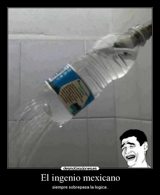 El ingenio mexicano - siempre sobrepasa la logica .