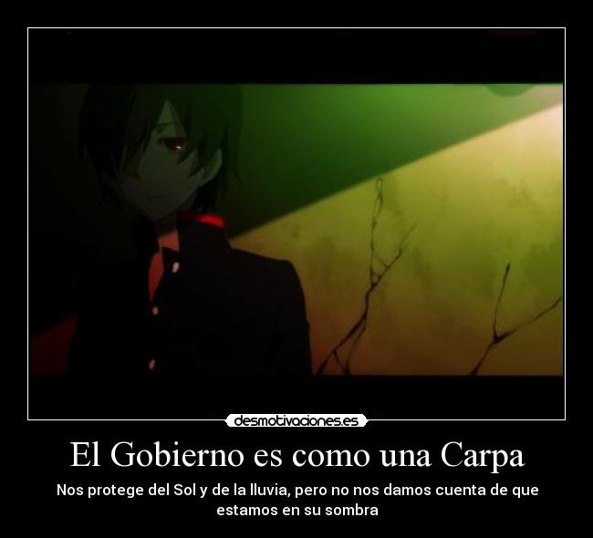 El Gobierno es como una Carpa - Nos protege del Sol y de la lluvia, pero no nos damos cuenta de que
estamos en su sombra