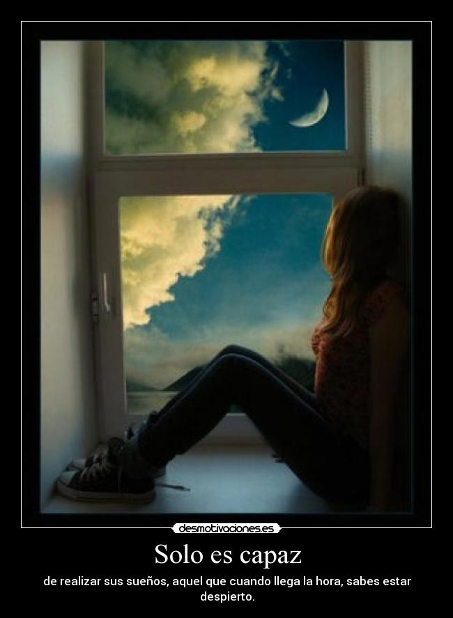 Solo es capaz - de realizar sus sueños, aquel que cuando llega la hora, sabes estar despierto.