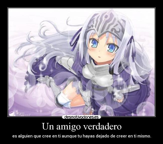 Un amigo verdadero - es alguien que cree en ti aunque tu hayas dejado de creer en ti mismo.
