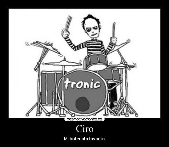 Ciro - Mi baterista favorito.