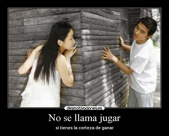 No se llama jugar - si tienes la certeza de ganar