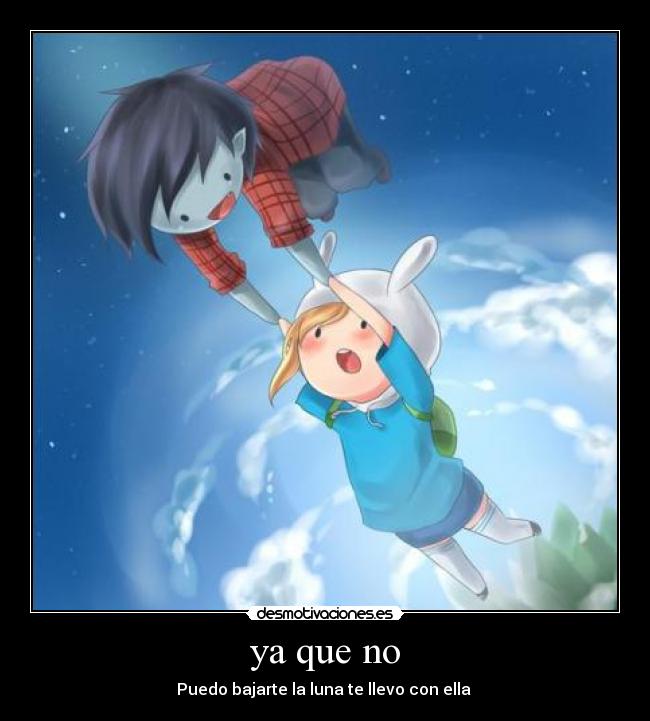 ya que no - Puedo bajarte la luna te llevo con ella