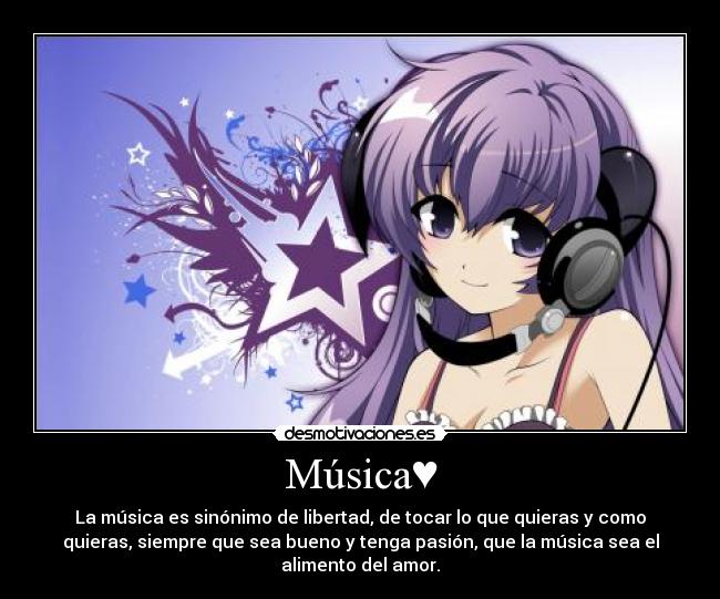 Música♥ - La música es sinónimo de libertad, de tocar lo que quieras y como
quieras, siempre que sea bueno y tenga pasión, que la música sea el
alimento del amor.