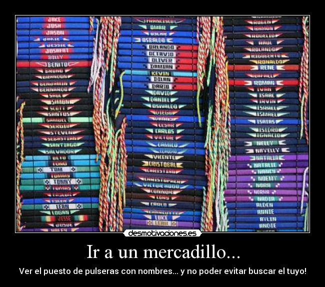 Ir a un mercadillo... - Ver el puesto de pulseras con nombres... y no poder evitar buscar el tuyo!