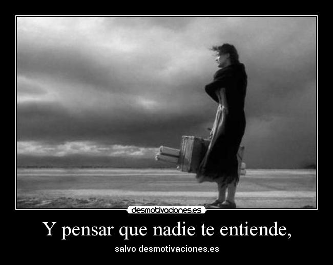 Y pensar que nadie te entiende, - salvo desmotivaciones.es