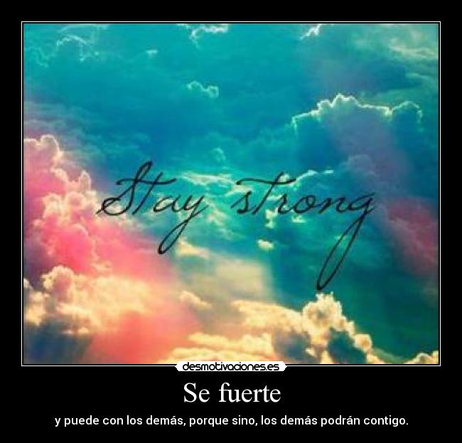 Se fuerte - y puede con los demás, porque sino, los demás podrán contigo.