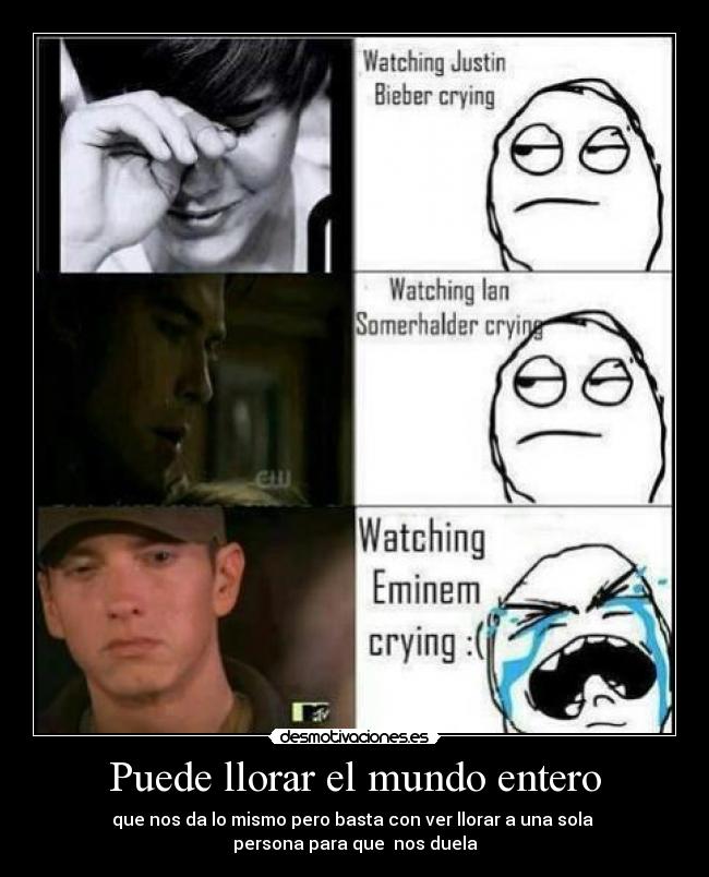 Puede llorar el mundo entero - que nos da lo mismo pero basta con ver llorar a una sola
persona para que nos duela