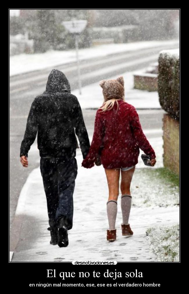 El que no te deja sola - en ningún mal momento, ese, ese es el verdadero hombre